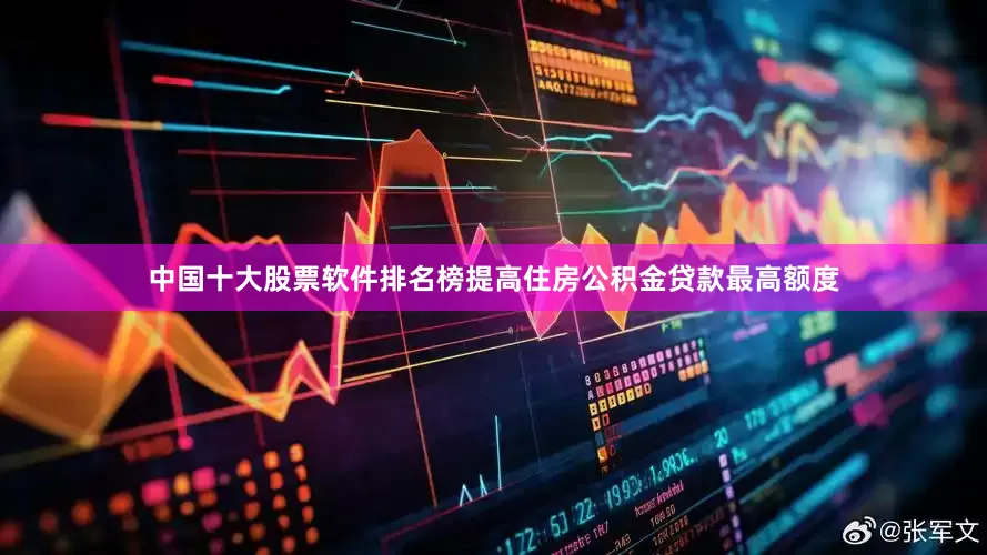 中国十大股票软件排名榜提高住房公积金贷款最高额度