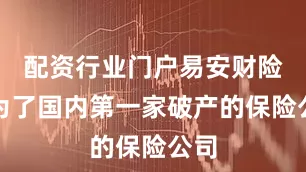 配资行业门户易安财险成为了国内第一家破产的保险公司