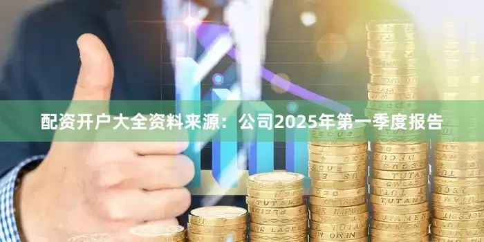 配资开户大全资料来源:公司2025年第一季度报告