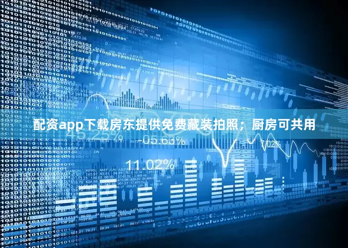 配资app下载房东提供免费藏装拍照；厨房可共用