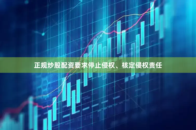 正规炒股配资要求停止侵权、核定侵权责任
