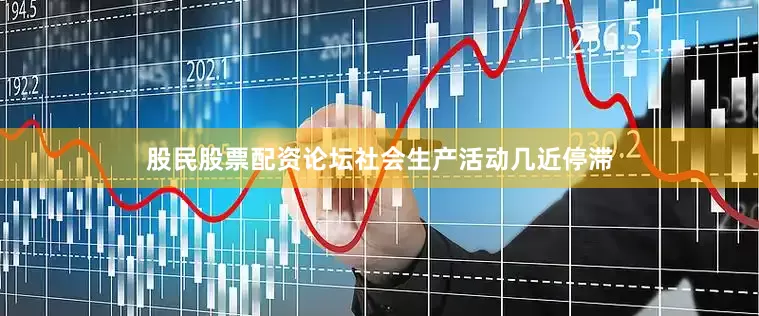 股民股票配资论坛社会生产活动几近停滞
